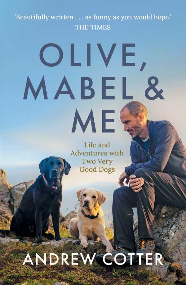 Olive, Mabel and Me: Life and Adventures with Two Very Good Dogs